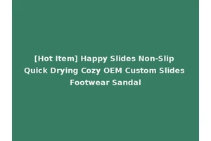 [Hot Item] Happy Slides Non-Slip Quick Drying Cozy OEM Custom Slides Footwear Sandal