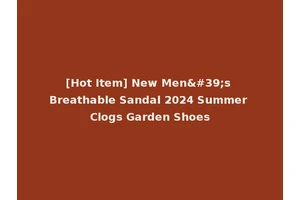 [Hot Item] New Men's Breathable Sandal 2024 Summer Clogs Garden Shoes