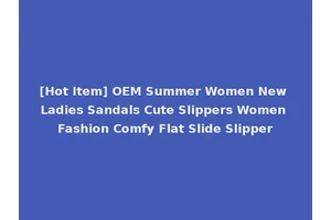 [Hot Item] OEM Summer Women New Ladies Sandals Cute Slippers Women Fashion Comfy Flat Slide Slipper