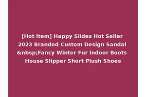 [Hot Item] Happy Slides Hot Seller 2023 Branded Custom Design Sandal &nbsp;Fancy Winter Fur Indoor Boots House Slipper Short Plush Shoes