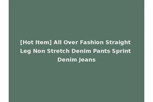 [Hot Item] All Over Fashion Straight Leg Non Stretch Denim Pants Sprint Denim Jeans