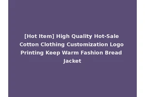 [Hot Item] High Quality Hot-Sale Cotton Clothing Customization Logo Printing Keep Warm Fashion Bread Jacket
