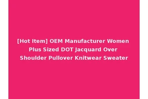 [Hot Item] OEM Manufacturer Women Plus Sized DOT Jacquard Over Shoulder Pullover Knitwear Sweater