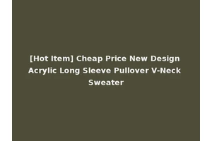 [Hot Item] Cheap Price New Design Acrylic Long Sleeve Pullover V-Neck Sweater