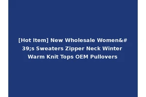 [Hot Item] New Wholesale Women's Sweaters Zipper Neck Winter Warm Knit Tops OEM Pullovers