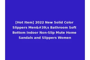 [Hot Item] 2022 New Solid Color Slippers Men's Bathroom Soft Bottom Indoor Non-Slip Mute Home Sandals and Slippers Women