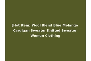 [Hot Item] Wool Blend Blue Melange Cardigan Sweater Knitted Sweater Women Clothing