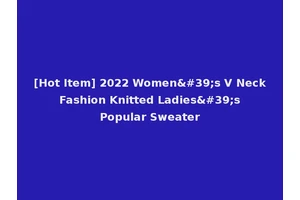[Hot Item] 2022 Women's V Neck Fashion Knitted Ladies's Popular Sweater