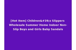 [Hot Item] Children's Slippers Wholesale Summer Home Indoor Non-Slip Boys and Girls Baby Sandals