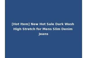 [Hot Item] New Hot Sale Dark Wash High Stretch for Mens Slim Denim Jeans