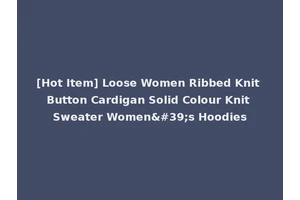 [Hot Item] Loose Women Ribbed Knit Button Cardigan Solid Colour Knit Sweater Women's Hoodies