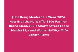 [Hot Item] Men's Wear 2024 New Breathable Waffle 330g Fashion Brand Men's Shorts Street Loose Men's and Women's MID-Length Pants
