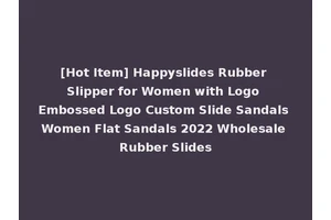 [Hot Item] Happyslides Rubber Slipper for Women with Logo Embossed Logo Custom Slide Sandals Women Flat Sandals 2022 Wholesale Rubber Slides