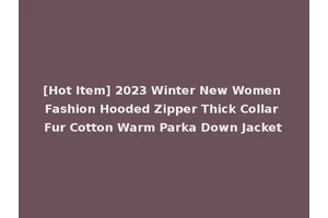 [Hot Item] 2023 Winter New Women Fashion Hooded Zipper Thick Collar Fur Cotton Warm Parka Down Jacket
