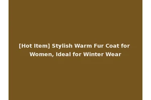 [Hot Item] Stylish Warm Fur Coat for Women, Ideal for Winter Wear
