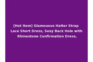 [Hot Item] Glamouous Halter Strap Lace Short Dress, Sexy Back Hole with Rhinestone Confirmation Dress,