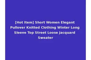 [Hot Item] Short Women Elegant Pullover Knitted Clothing Winter Long Sleeve Top Street Loose Jacquard Sweater