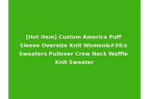 [Hot Item] Custom America Puff Sleeve Oversize Knit Women's Sweaters Pullover Crew Neck Waffle Knit Sweater