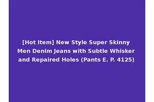 [Hot Item] New Style Super Skinny Men Denim Jeans with Subtle Whisker and Repaired Holes (Pants E. P. 4125)