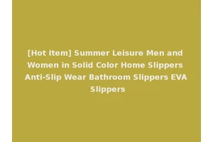 [Hot Item] Summer Leisure Men and Women in Solid Color Home Slippers Anti-Slip Wear Bathroom Slippers EVA Slippers