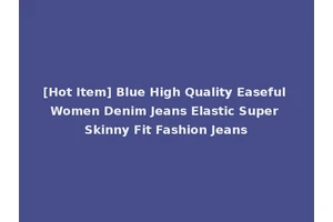[Hot Item] Blue High Quality Easeful Women Denim Jeans Elastic Super Skinny Fit Fashion Jeans