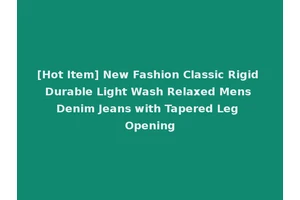 [Hot Item] New Fashion Classic Rigid Durable Light Wash Relaxed Mens Denim Jeans with Tapered Leg Opening