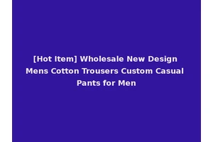 [Hot Item] Wholesale New Design Mens Cotton Trousers Custom Casual Pants for Men