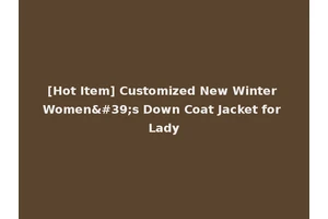 [Hot Item] Customized New Winter Women's Down Coat Jacket for Lady