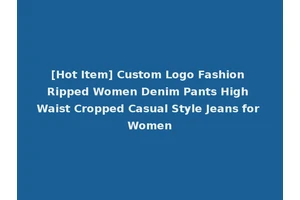 [Hot Item] Custom Logo Fashion Ripped Women Denim Pants High Waist Cropped Casual Style Jeans for Women