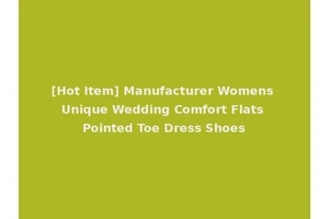 [Hot Item] Manufacturer Womens Unique Wedding Comfort Flats Pointed Toe Dress Shoes