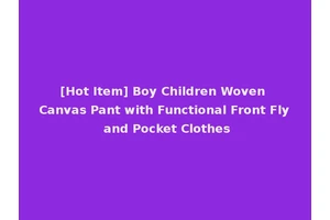 [Hot Item] Boy Children Woven Canvas Pant with Functional Front Fly and Pocket Clothes