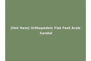 [Hot Item] Orthopedeic Flat Feet Arab Sandal