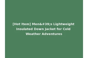 [Hot Item] Men's Lightweight Insulated Down Jacket for Cold Weather Adventures