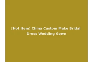 [Hot Item] China Custom Make Bridal Dress Wedding Gown