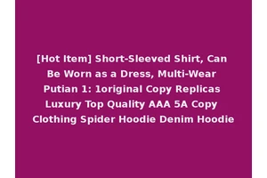 [Hot Item] Short-Sleeved Shirt, Can Be Worn as a Dress, Multi-Wear Putian 1: 1original Copy Replicas Luxury Top Quality AAA 5A Copy Clothing Spider Hoodie Denim Hoodie