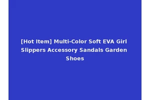 [Hot Item] Multi-Color Soft EVA Girl Slippers Accessory Sandals Garden Shoes