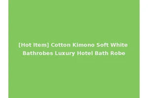 [Hot Item] Cotton Kimono Soft White Bathrobes Luxury Hotel Bath Robe