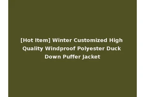 [Hot Item] Winter Customized High Quality Windproof Polyester Duck Down Puffer Jacket