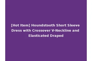 [Hot Item] Houndstooth Short Sleeve Dress with Crossover V-Neckline and Elasticated Draped