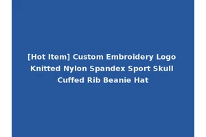[Hot Item] Custom Embroidery Logo Knitted Nylon Spandex Sport Skull Cuffed Rib Beanie Hat