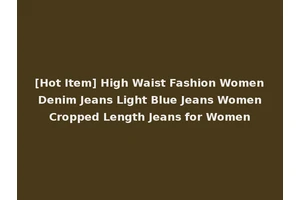 [Hot Item] High Waist Fashion Women Denim Jeans Light Blue Jeans Women Cropped Length Jeans for Women