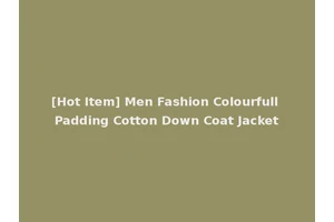 [Hot Item] Men Fashion Colourfull Padding Cotton Down Coat Jacket