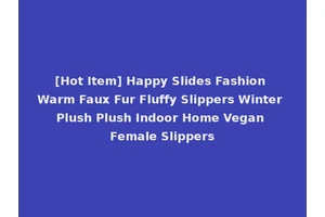 [Hot Item] Happy Slides Fashion Warm Faux Fur Fluffy Slippers Winter Plush Plush Indoor Home Vegan Female Slippers