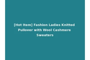 [Hot Item] Fashion Ladies Knitted Pullover with Wool Cashmere Sweaters