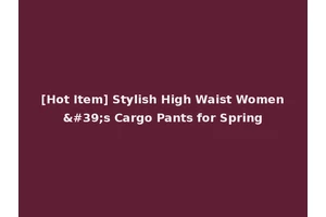 [Hot Item] Stylish High Waist Women's Cargo Pants for Spring