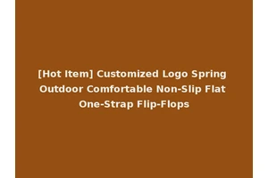 [Hot Item] Customized Logo Spring Outdoor Comfortable Non-Slip Flat One-Strap Flip-Flops