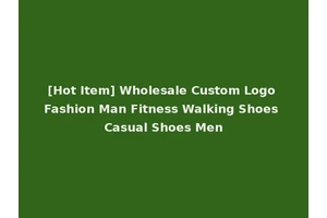 [Hot Item] Wholesale Custom Logo Fashion Man Fitness Walking Shoes Casual Shoes Men