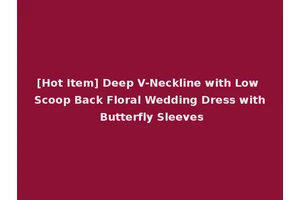 [Hot Item] Deep V-Neckline with Low Scoop Back Floral Wedding Dress with Butterfly Sleeves