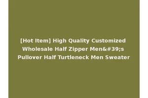 [Hot Item] High Quality Customized Wholesale Half Zipper Men's Pullover Half Turtleneck Men Sweater