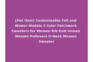 [Hot Item] Customizable Fall and Winter Models 3 Color Patchwork Sweaters for Women Rib Knit Unisex Women Pullovers O-Neck Women Sweater